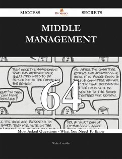 Middle Management 64 Success Secrets - 64 Most Asked Questions On Middle Management - What You Need To Know (eBook, ePUB)