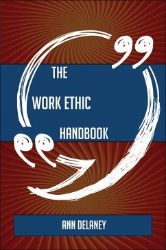 The Work ethic Handbook - Everything You Need To Know About Work ethic (eBook, ePUB)