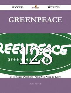 Greenpeace 128 Success Secrets - 128 Most Asked Questions On Greenpeace - What You Need To Know (eBook, ePUB)