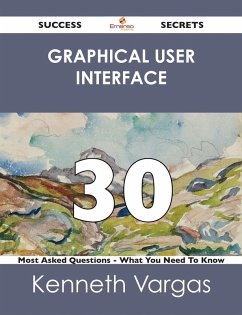 graphical user interface 30 Success Secrets - 30 Most Asked Questions On graphical user interface - What You Need To Know (eBook, ePUB)