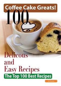 Coffee Cake Greats: 100 Delicious and Easy Coffee Cake Recipes - The Top 100 Best Recipes (eBook, ePUB)