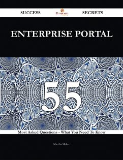 Enterprise Portal 55 Success Secrets - 55 Most Asked Questions On Enterprise Portal - What You Need To Know (eBook, ePUB)