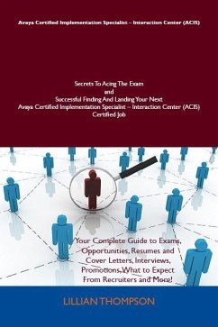 Avaya Certified Implementation Specialist - Interaction Center (ACIS) Secrets To Acing The Exam and Successful Finding And Landing Your Next Avaya Certified Implementation Specialist - Interaction Center (ACIS) Certified Job (eBook, ePUB)