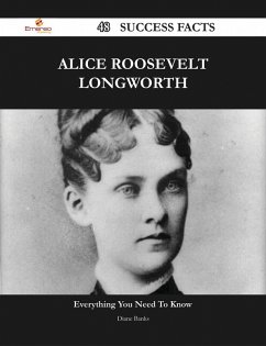 Alice Roosevelt Longworth 48 Success Facts - Everything you need to know about Alice Roosevelt Longworth (eBook, ePUB)