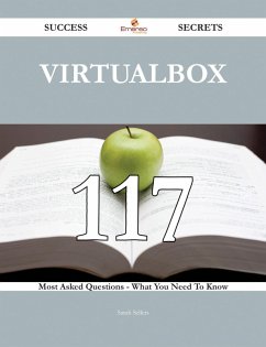 VirtualBox 117 Success Secrets - 117 Most Asked Questions On VirtualBox - What You Need To Know (eBook, ePUB)