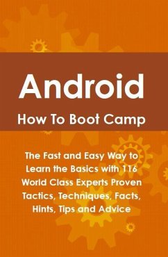 Android How To Boot Camp: The Fast and Easy Way to Learn the Basics with 116 World Class Experts Proven Tactics, Techniques, Facts, Hints, Tips and Advice (eBook, ePUB) - Glackin, Lance