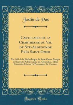 Cartulaire de la Chartreuse du Val de Ste-Aldegonde Près Saint-Omer - Pas, Justin de