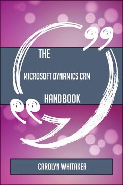 The Microsoft Dynamics CRM Handbook - Everything You Need To Know About Microsoft Dynamics CRM (eBook, ePUB)