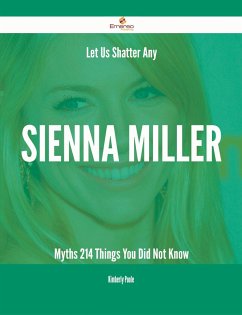 Let Us Shatter Any Sienna Miller Myths - 214 Things You Did Not Know (eBook, ePUB)