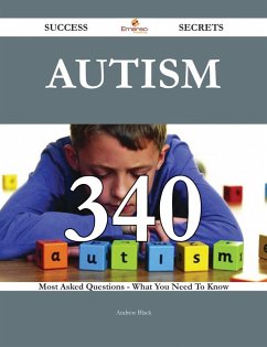 Autism 340 Success Secrets - 340 Most Asked Questions On Autism - What You Need To Know (eBook, ePUB)