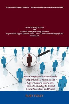 Avaya Certified Support Specialist - Avaya Contact Center Control Manager (ACSS) Secrets To Acing The Exam and Successful Finding And Landing Your Next Avaya Certified Support Specialist - Avaya Contact Center Control Manager (ACSS) Certified Job (eBook, ePUB)