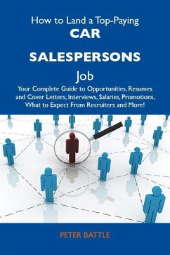 How to Land a Top-Paying Car salespersons Job: Your Complete Guide to Opportunities, Resumes and Cover Letters, Interviews, Salaries, Promotions, What to Expect From Recruiters and More (eBook, ePUB) How to Land a Top-Paying Car salespersons Job: Your Complete Guide to Opportunities, Resumes and Cover Letters, Interviews, Salaries, Promotions, What to Expect From Recruiters and More (eBook, ePUB)