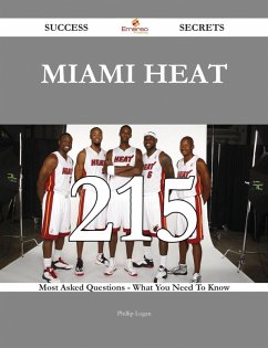 Miami Heat 215 Success Secrets - 215 Most Asked Questions On Miami Heat - What You Need To Know (eBook, ePUB) - Logan, Phillip