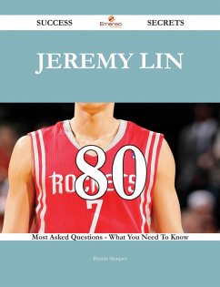 Jeremy Lin 80 Success Secrets - 80 Most Asked Questions On Jeremy Lin - What You Need To Know (eBook, ePUB) Jeremy Lin 80 Success Secrets - 80 Most Asked Questions On Jeremy Lin - What You Need To Know (eBook, ePUB)