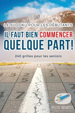 Il faut bien commencer quelque part !   Le Sudoku pour les débutants   240 grilles pour les seniors - Puzzle Therapist