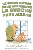 Le guide ultime pour apprendre le Sudoku pour adulte   Plus de 200 grilles Sudoku à emporter où que vous soyez