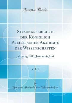 Sitzungsberichte der Königlich Preussischen Akademie der Wissenschaften, Vol. 1: Jahrgang 1905, Januar bis Juni (Classic Reprint)