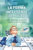 La forma inteligente de jugar   Libro desafiante de sudokus, volumen 1, con 240 juegos