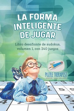 La forma inteligente de jugar   Libro desafiante de sudokus, volumen 1, con 240 juegos - Puzzle Therapist