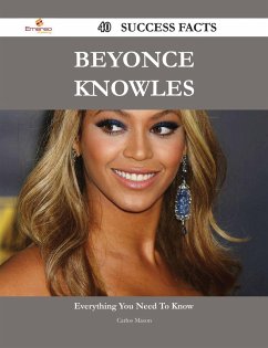 Beyonce Knowles 40 Success Facts - Everything you need to know about Beyonce Knowles (eBook, ePUB)