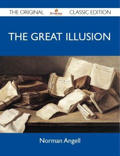 The Great Illusion - The Original Classic Edition (eBook, ePUB) The Great Illusion - The Original Classic Edition (eBook, ePUB)