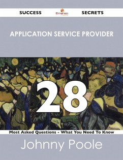 Application Service Provider 28 Success Secrets - 28 Most Asked Questions On Application Service Provider - What You Need To Know (eBook, ePUB) Application Service Provider 28 Success Secrets - 28 Most Asked Questions On Application Service Provider - What You Need To Know (eBook, ePUB)