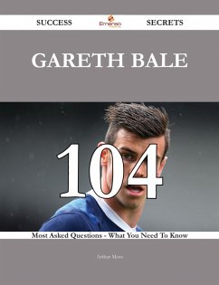Gareth Bale 104 Success Secrets - 104 Most Asked Questions On Gareth Bale - What You Need To Know (eBook, ePUB)
