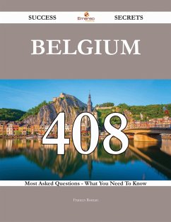 Belgium 408 Success Secrets - 408 Most Asked Questions On Belgium - What You Need To Know (eBook, ePUB)