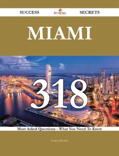 Miami 318 Success Secrets - 318 Most Asked Questions On Miami - What You Need To Know (eBook, ePUB)