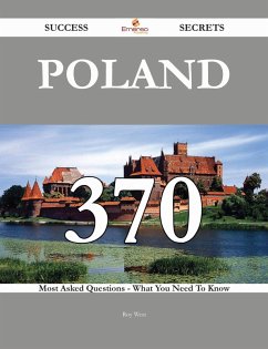 Poland 370 Success Secrets - 370 Most Asked Questions On Poland - What You Need To Know (eBook, ePUB)