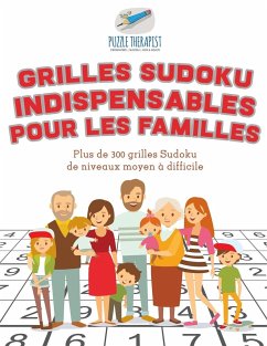 Grilles Sudoku indispensables pour les familles   Plus de 300 grilles Sudoku de niveaux moyen à difficile - Puzzle Therapist