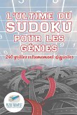 L'ultime du Sudoku pour les génies   240 grilles extrêmement difficiles