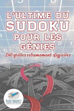L'ultime du Sudoku pour les génies   240 grilles extrêmement difficiles - Puzzle Therapist