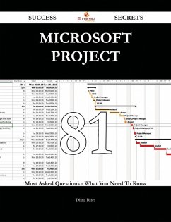Microsoft Project 81 Success Secrets - 81 Most Asked Questions On Microsoft Project - What You Need To Know (eBook, ePUB)