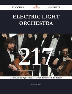 Electric Light Orchestra 217 Success Secrets - 217 Most Asked Questions On Electric Light Orchestra - What You Need To Know (eBook, ePUB)