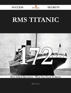 RMS Titanic 172 Success Secrets - 172 Most Asked Questions On RMS Titanic - What You Need To Know (eBook, ePUB) - Tyson, Mike