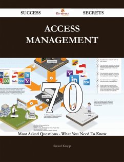 Access Management 70 Success Secrets - 70 Most Asked Questions On Access Management - What You Need To Know (eBook, ePUB)