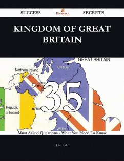 Kingdom of Great Britain 35 Success Secrets - 35 Most Asked Questions On Kingdom of Great Britain - What You Need To Know (eBook, ePUB)