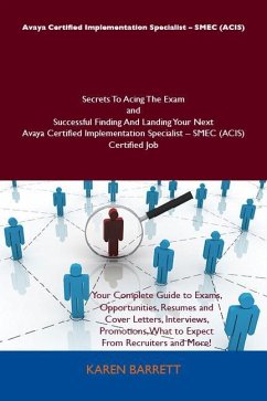 Avaya Certified Implementation Specialist - SMEC (ACIS) Secrets To Acing The Exam and Successful Finding And Landing Your Next Avaya Certified Implementation Specialist - SMEC (ACIS) Certified Job (eBook, ePUB)