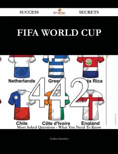 FIFA World Cup 442 Success Secrets - 442 Most Asked Questions On FIFA World Cup - What You Need To Know (eBook, ePUB)