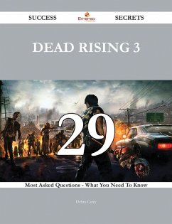 Dead Rising 3 29 Success Secrets - 29 Most Asked Questions On Dead Rising 3 - What You Need To Know (eBook, ePUB)