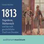 1813 - Napoleon, Metternich und das weltgeschichtliche Duell von Dresden (Ungekürzt) (MP3-Download)