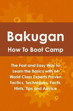 Bakugan How To Boot Camp: The Fast and Easy Way to Learn the Basics with 64 World Class Experts Proven Tactics, Techniques, Facts, Hints, Tips and Advice (eBook, ePUB)