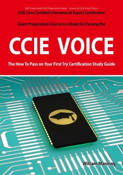 CCIE Cisco Certified Internetwork Expert Voice Certification Exam Preparation Course in a Book for Passing the CCIE Exam - The How To Pass on Your First Try Certification Study Guide (eBook, ePUB) CCIE Cisco Certified Internetwork Expert Voice Certification Exam Preparation Course in a Book for Passing the CCIE Exam - The How To Pass on Your First Try Certification Study Guide (eBook, ePUB)