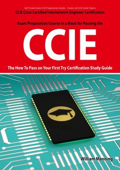 CCIE Cisco Certified Internetwork Engineer Certification Exam Preparation Course in a Book for Passing the CCIE Exam - The How To Pass on Your First Try Certification Study Guide (eBook, ePUB) CCIE Cisco Certified Internetwork Engineer Certification Exam Preparation Course in a Book for Passing the CCIE Exam - The How To Pass on Your First Try Certification Study Guide (eBook, ePUB)