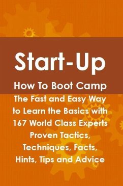 Start-Up How To Boot Camp: The Fast and Easy Way to Learn the Basics with 167 World Class Experts Proven Tactics, Techniques, Facts, Hints, Tips and Advice (eBook, ePUB) - Murdoch, Jeff