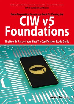 CIW v5 Foundations: 11D0-510 Exam Certification Exam Preparation Course in a Book for Passing the CIW v5 Foundations Exam - The How To Pass on Your First Try Certification Study Guide (eBook, ePUB)