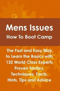 Mens Issues How To Boot Camp: The Fast and Easy Way to Learn the Basics with 132 World Class Experts Proven Tactics, Techniques, Facts, Hints, Tips and Advice (eBook, ePUB) - Glackin, Lance