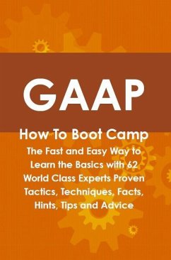 GAAP How To Boot Camp: The Fast and Easy Way to Learn the Basics with 62 World Class Experts Proven Tactics, Techniques, Facts, Hints, Tips and Advice (eBook, ePUB)