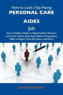 How to Land a Top-Paying Personal care aides Job: Your Complete Guide to Opportunities, Resumes and Cover Letters, Interviews, Salaries, Promotions, What to Expect From Recruiters and More (eBook, ePUB)